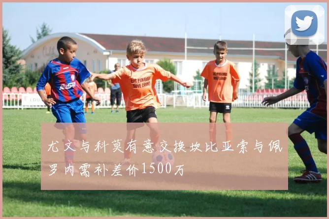 尤文与科莫有意交换坎比亚索与佩罗内需补差价1500万